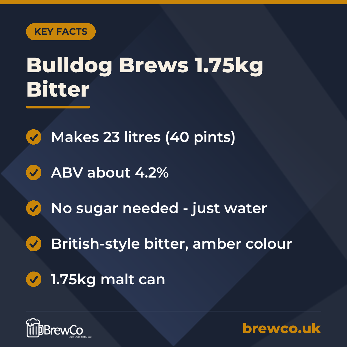 Bulldog Brews 1.75kg Bitter key facts: makes 23 litres (40 pints), ABV about 4.2%, no sugar needed - just water