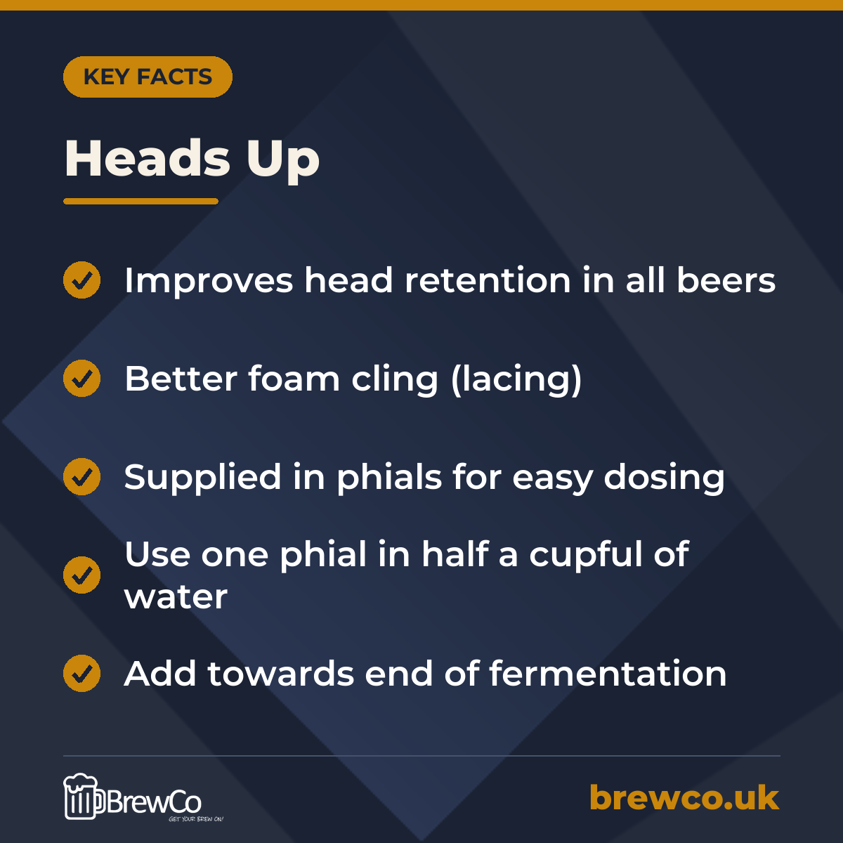 Heads Up key facts: improves head retention in all beers, better foam cling (lacing), supplied in phials for easy dosing
