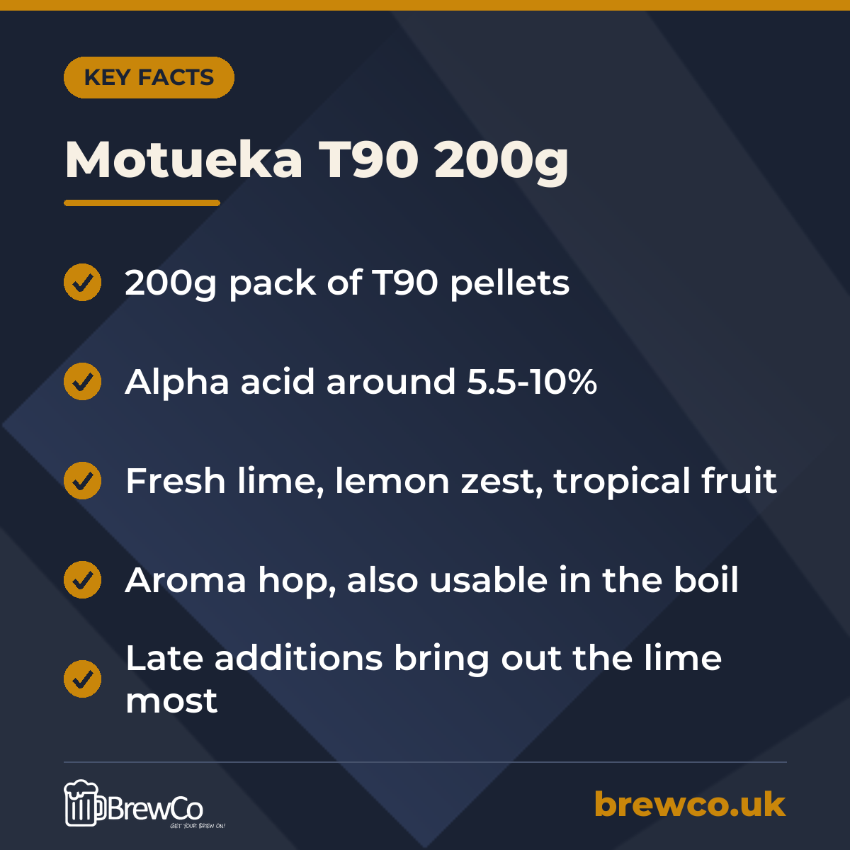 Motueka T90 200g key facts: 200g pack of T90 pellets, alpha acid around 5.5-10%, fresh lime, lemon zest, tropical fruit