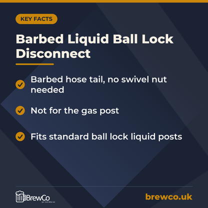 Barbed Liquid Ball Lock Disconnect key facts: barbed hose tail, no swivel nut needed, not for the gas post, fits standard ball lock liquid posts