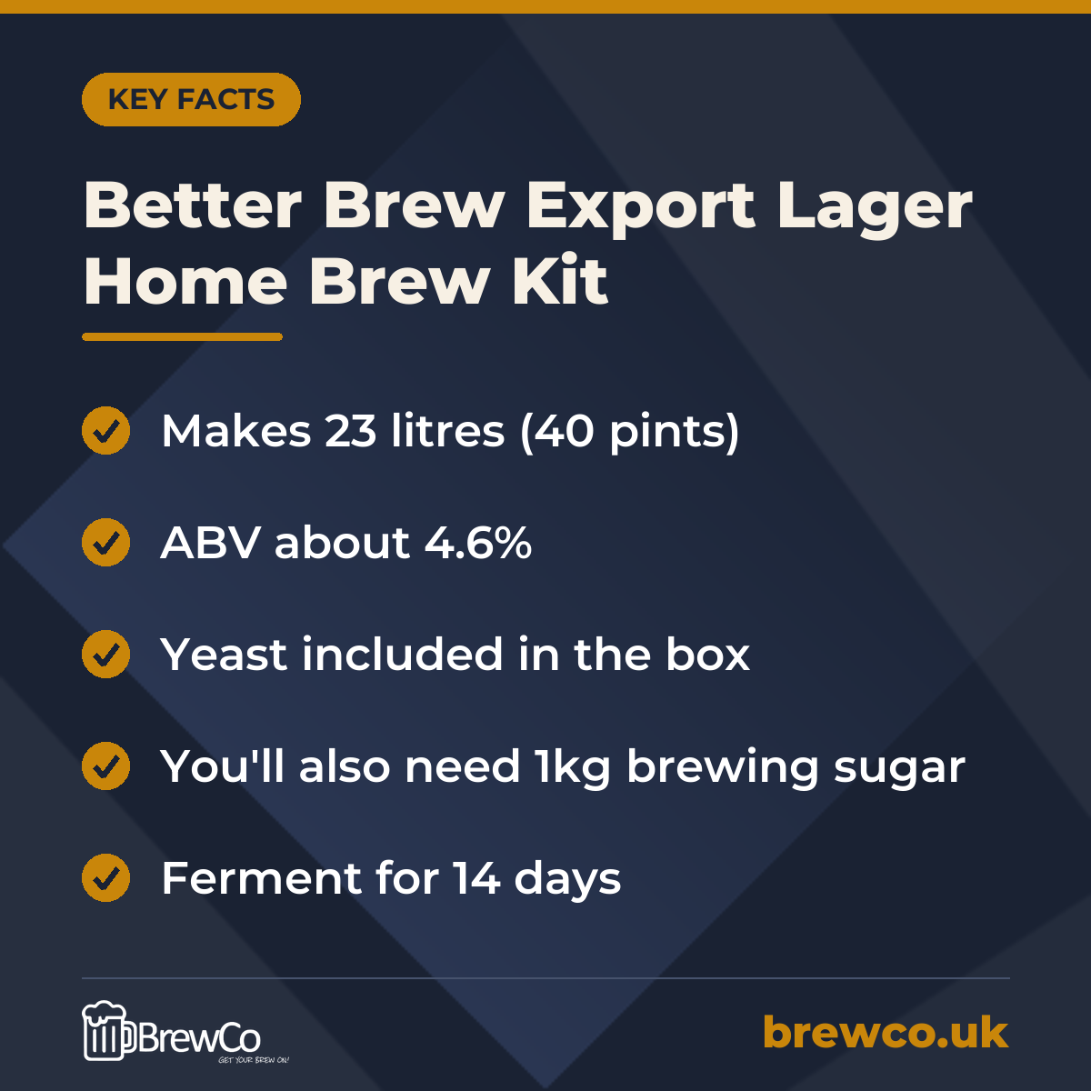 Better Brew Export Lager Home Brew Kit key facts: makes 23 litres (40 pints), ABV about 4.6%, yeast included in the box