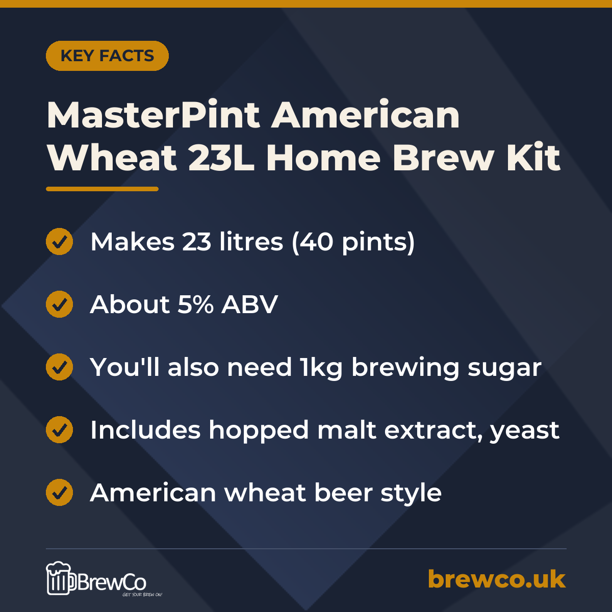 MasterPint American Wheat 23L Home Brew Kit key facts: makes 23 litres (40 pints), about 5% ABV, you'll also need 1kg brewing sugar