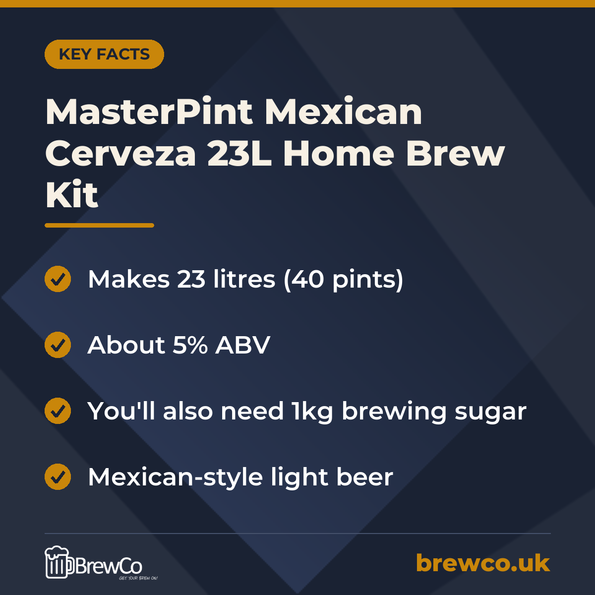 MasterPint Mexican Cerveza 23L Home Brew Kit key facts: makes 23 litres (40 pints), about 5% ABV, you'll also need 1kg brewing sugar
