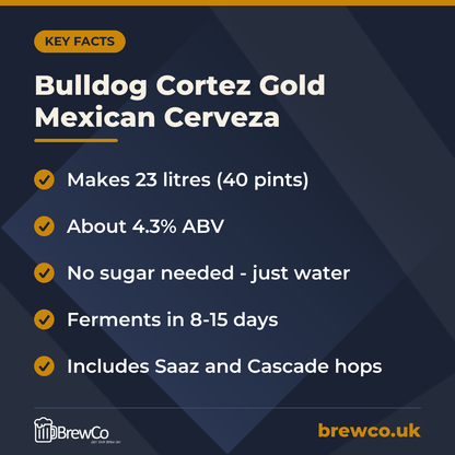 Bulldog Cortez Gold Mexican Cerveza key facts: makes 23 litres (40 pints), about 4.3% ABV, no sugar needed - just water