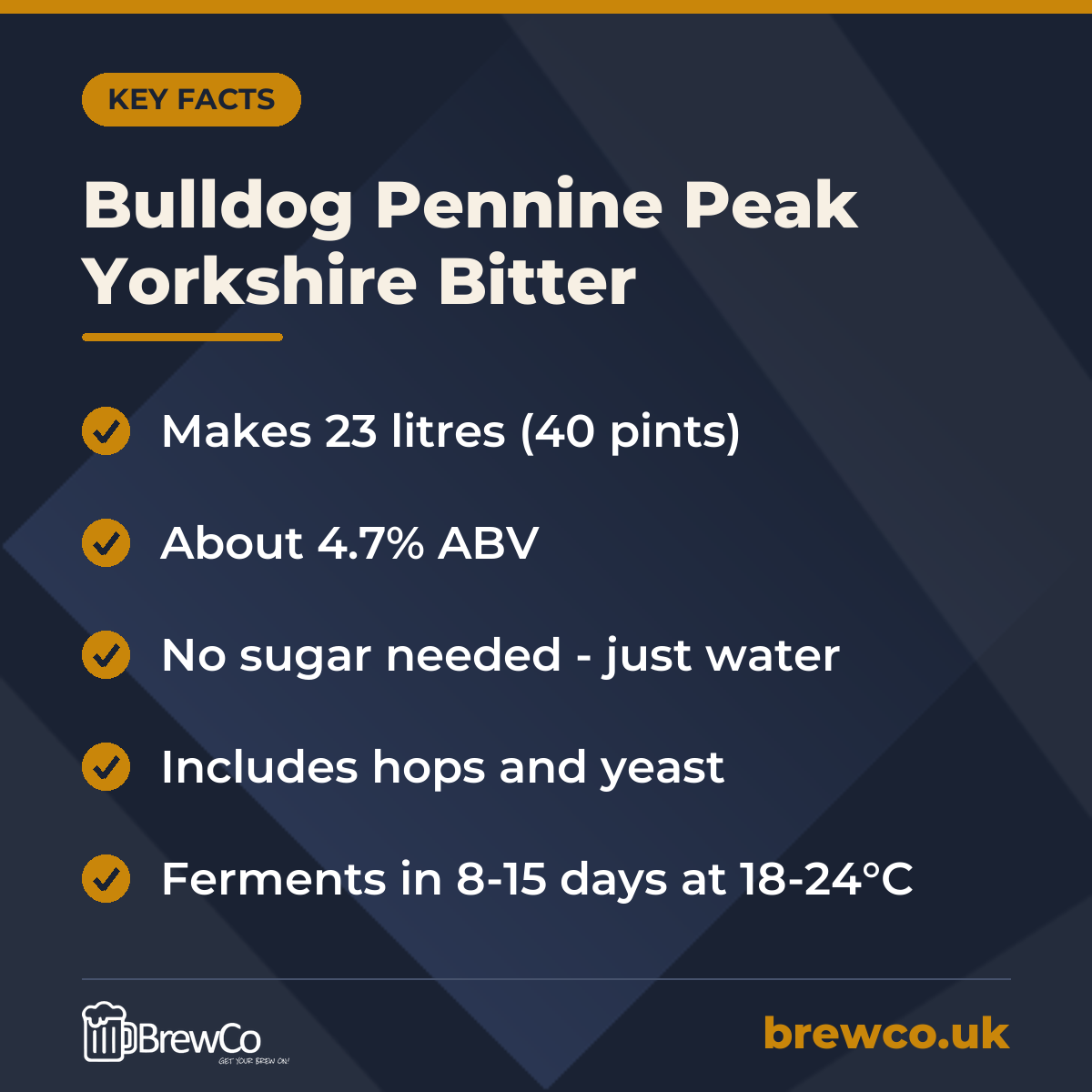 Bulldog Pennine Peak Yorkshire Bitter key facts: makes 23 litres (40 pints), about 4.7% ABV, no sugar needed - just water