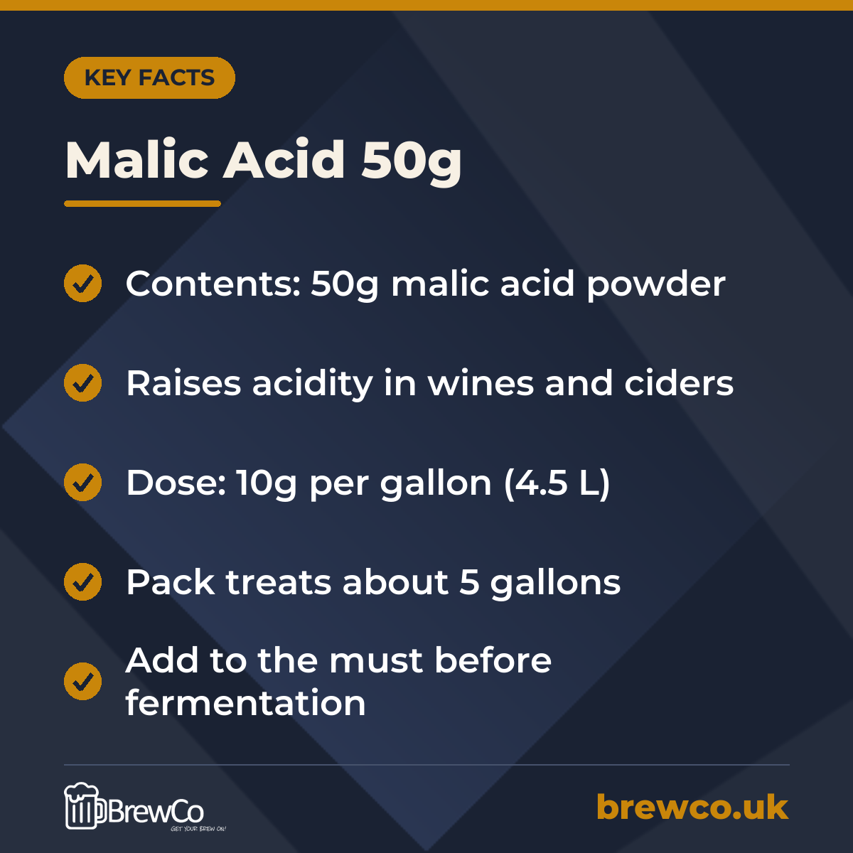 Malic Acid 50g key facts: contents: 50g malic acid powder, raises acidity in wines and ciders, dose: 10g per gallon (4.5 L)
