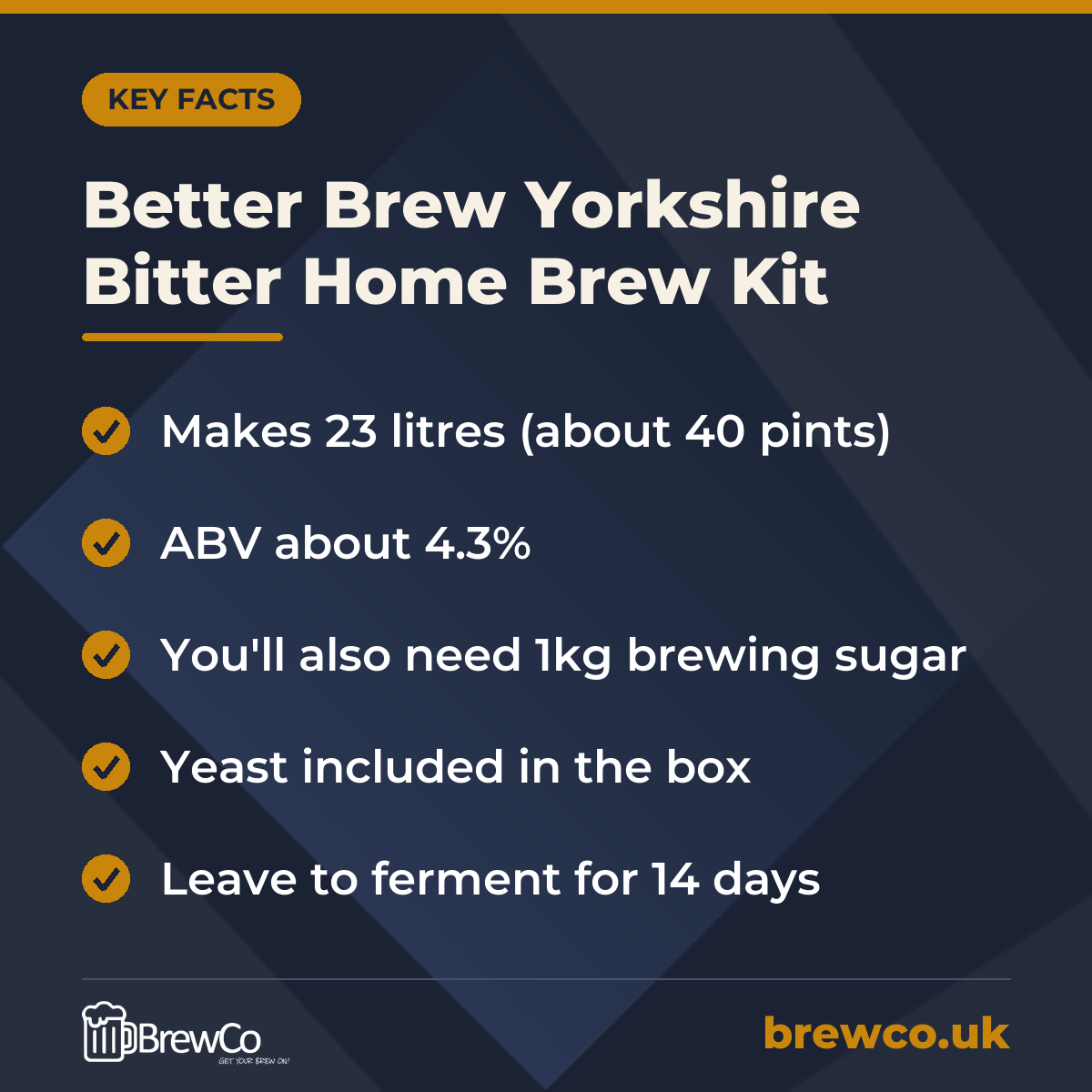 Better Brew Yorkshire Bitter Home Brew Kit key facts: makes 23 litres (about 40 pints), ABV about 4.3%, you'll also need 1kg brewing sugar