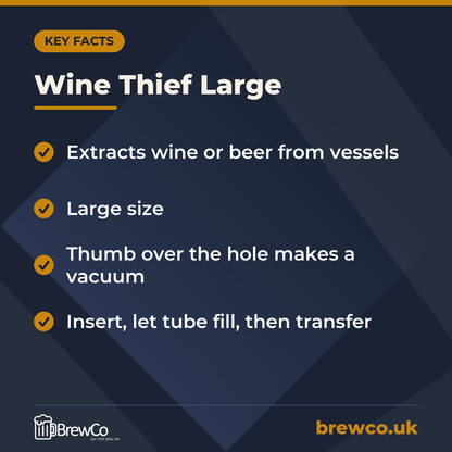 Wine Thief Large key facts: extracts wine or beer from vessels, large size, thumb over the hole makes a vacuum