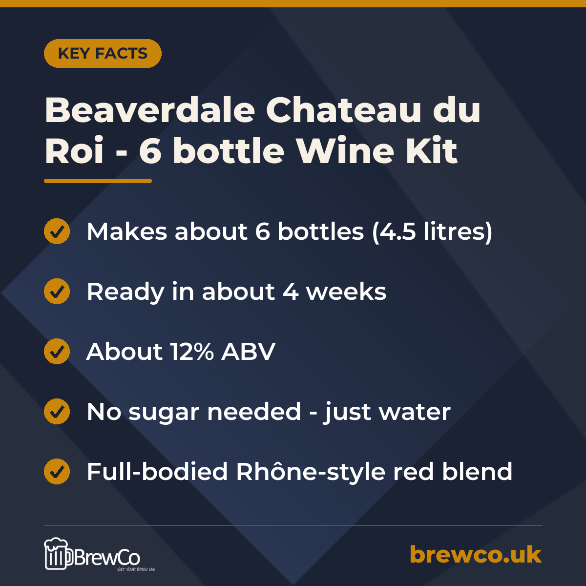 Beaverdale Chateau du Roi - 6 bottle Wine Kit key facts: makes about 6 bottles (4.5 litres), ready in about 4 weeks, about 12% ABV