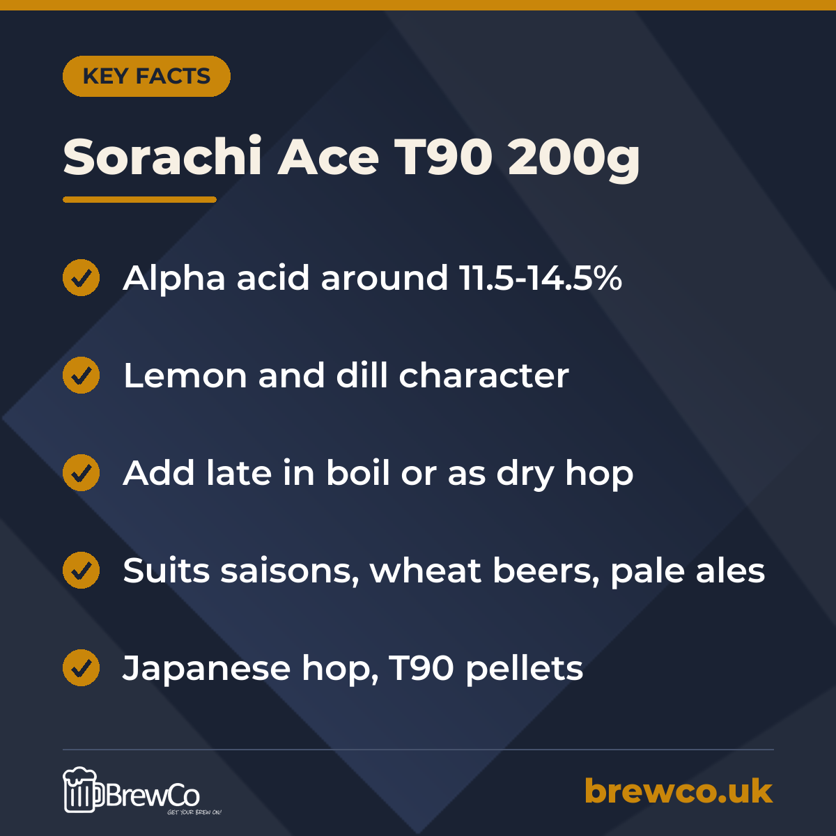 Sorachi Ace T90 200g key facts: alpha acid around 11.5-14.5%, lemon and dill character, add late in boil or as dry hop