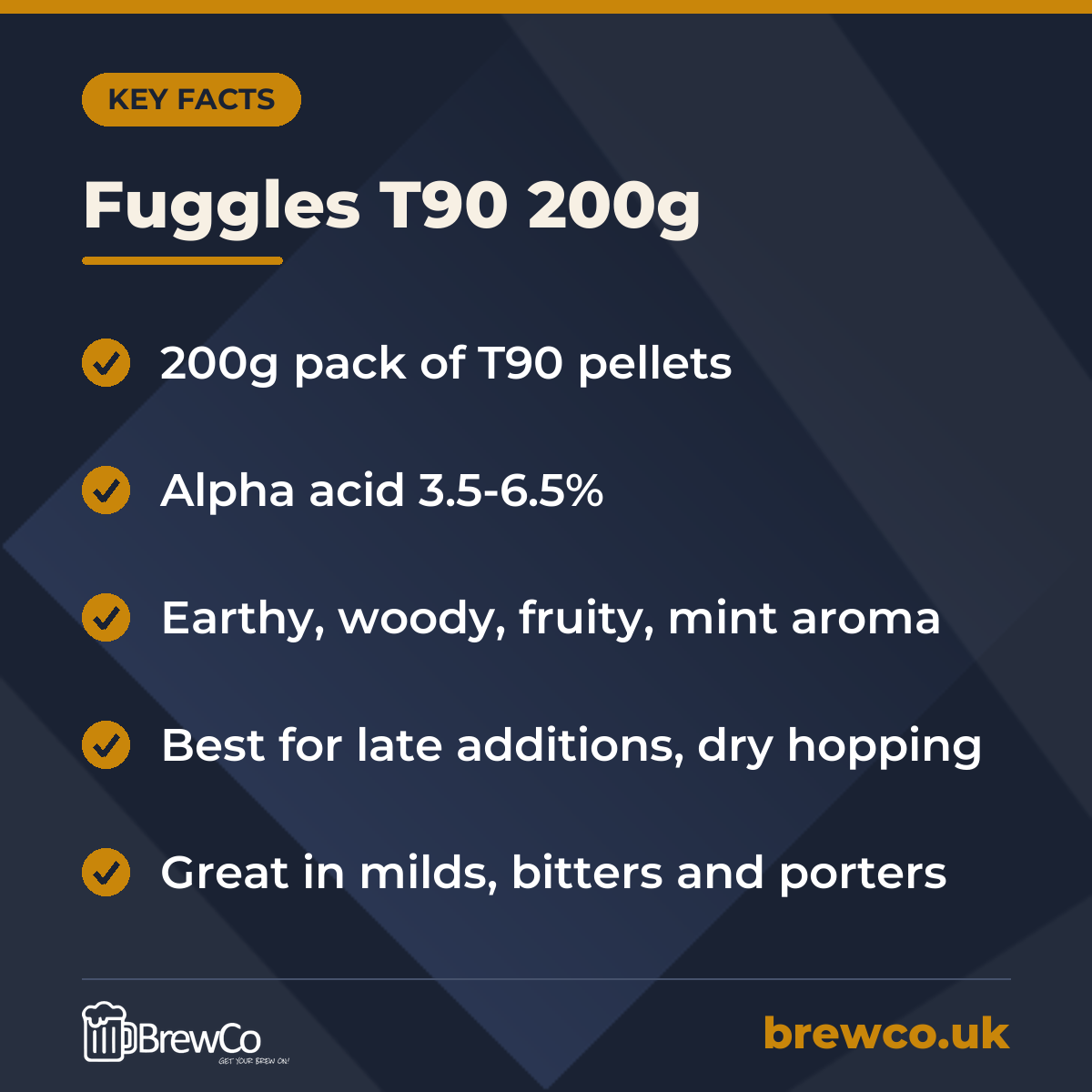 Fuggles T90 200g key facts: 200g pack of T90 pellets, alpha acid 3.5-6.5%, earthy, woody, fruity, mint aroma