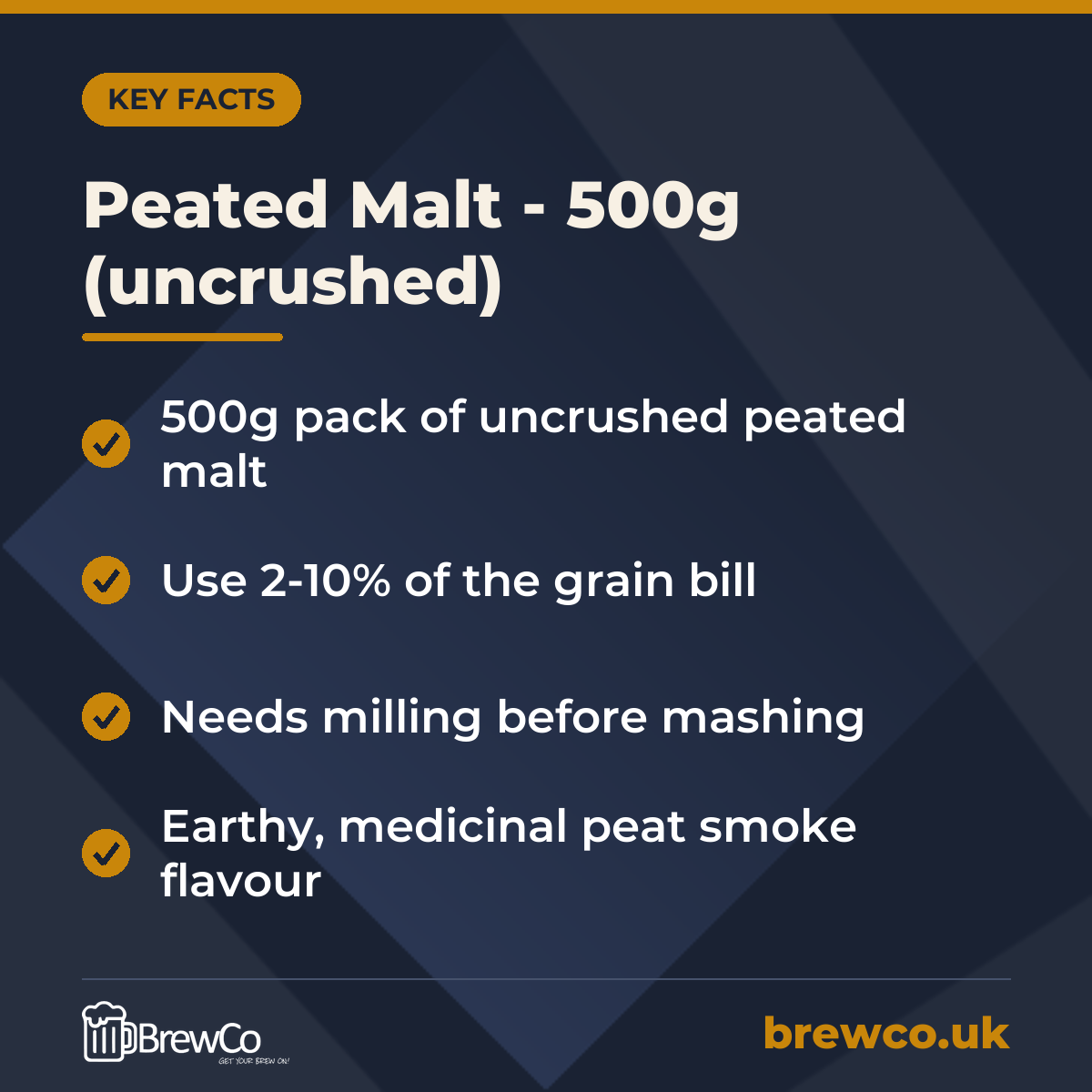 Peated Malt - 500g (uncrushed) key facts: 500g pack of uncrushed peated malt, use 2-10% of the grain bill, needs milling before mashing
