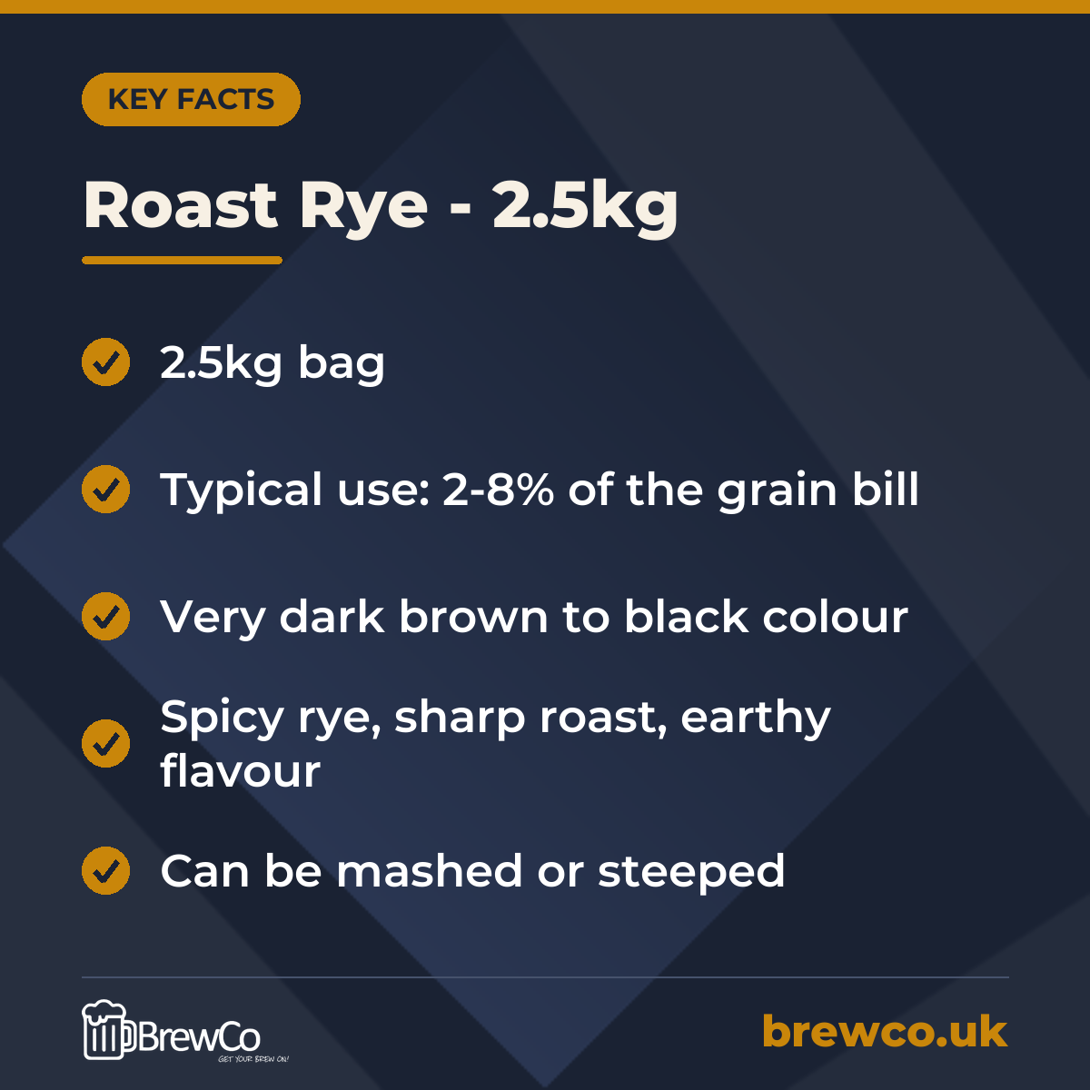 Roast Rye - 2.5kg key facts: 2.5kg bag, typical use: 2-8% of the grain bill, very dark brown to black colour