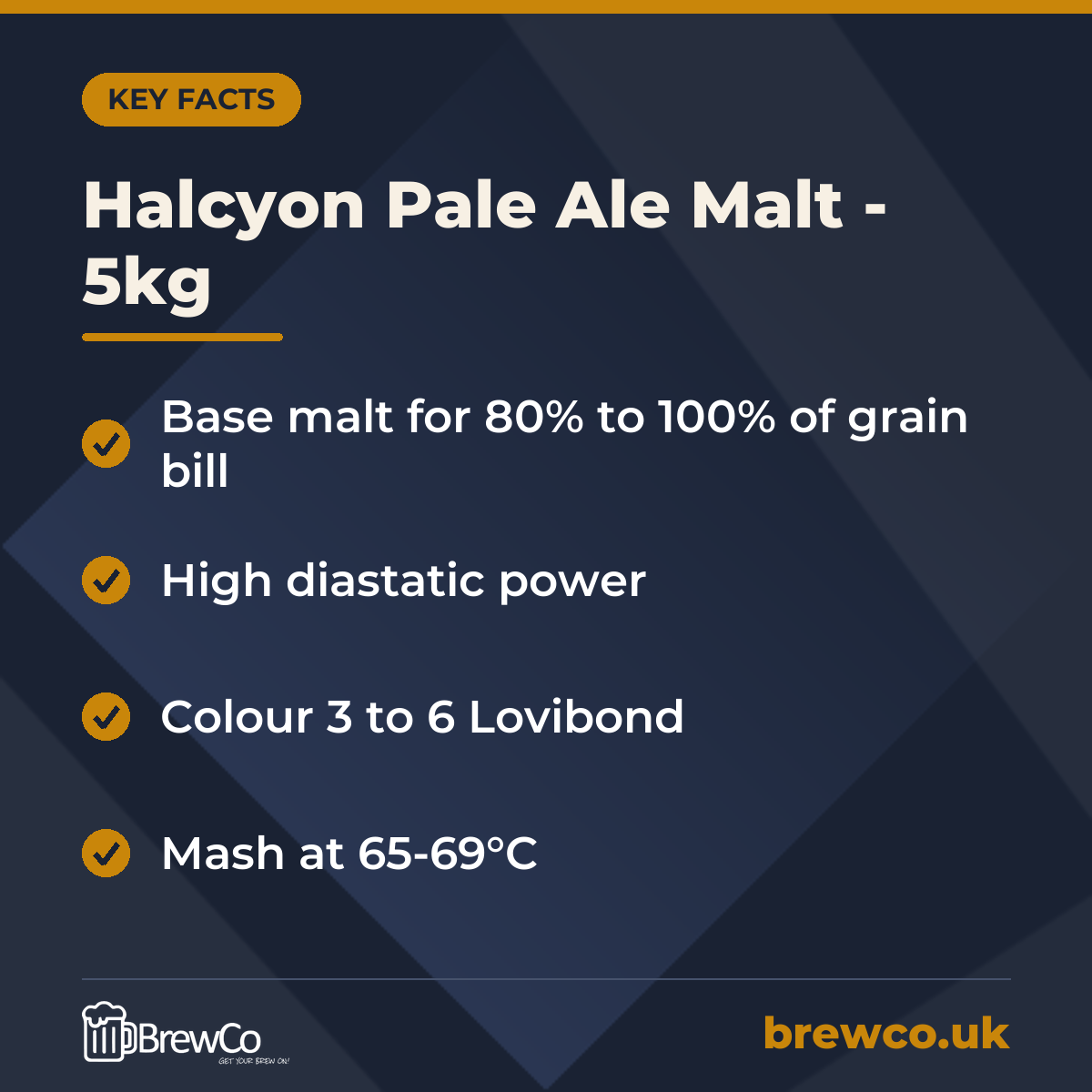 Halcyon Pale Ale Malt - 5kg key facts: base malt for 80% to 100% of grain bill, high diastatic power, colour 3 to 6 Lovibond